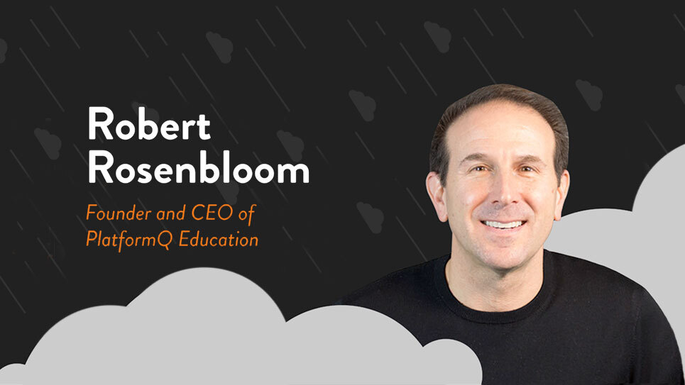 Meet Robert Rosenbloom, Founder and CEO of PlatformQ Education.

Robert came from a family of entrepreneurs. His grandfather started his own real estate business after immigrating from Europe and his father also started and ran his own business.